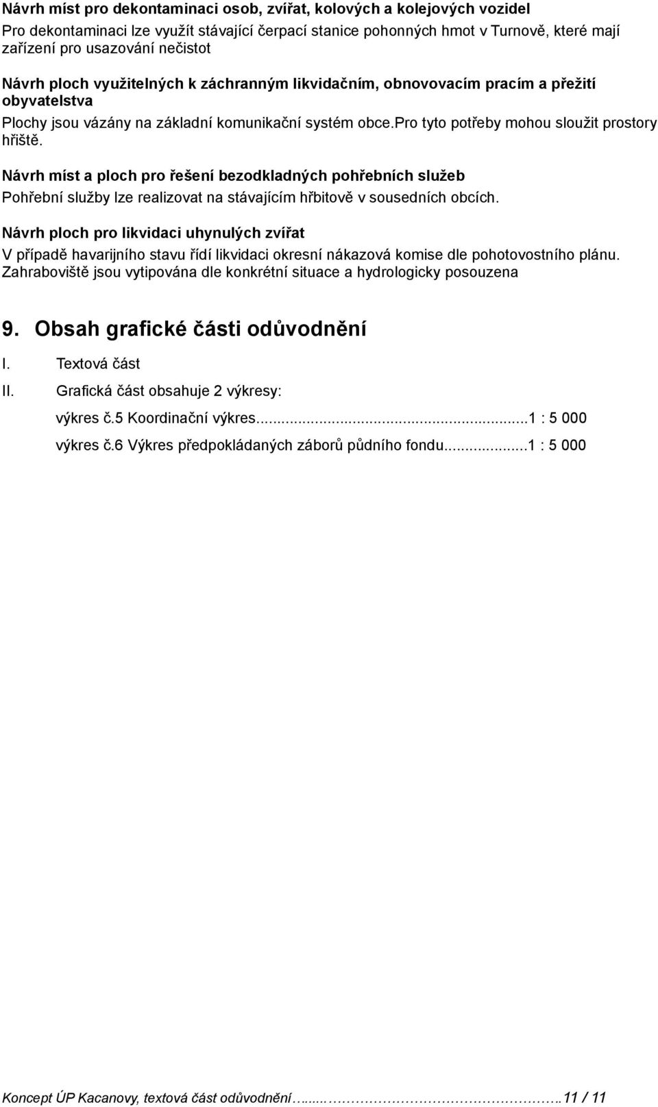 Návrh míst a ploch pro řešení bezodkladných pohřebních služeb Pohřební služby lze realizovat na stávajícím hřbitově v sousedních obcích.