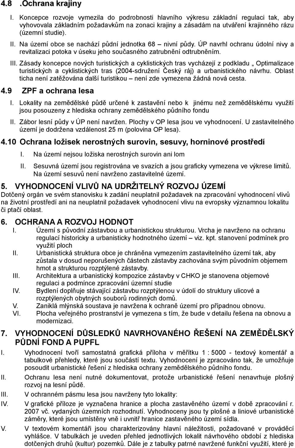 II Zásady koncepce nových turistických a cyklistických tras vycházejí z podkladu Optimalizace turistických a cyklistických tras (2004-sdružení Český ráj) a urbanistického návrhu.