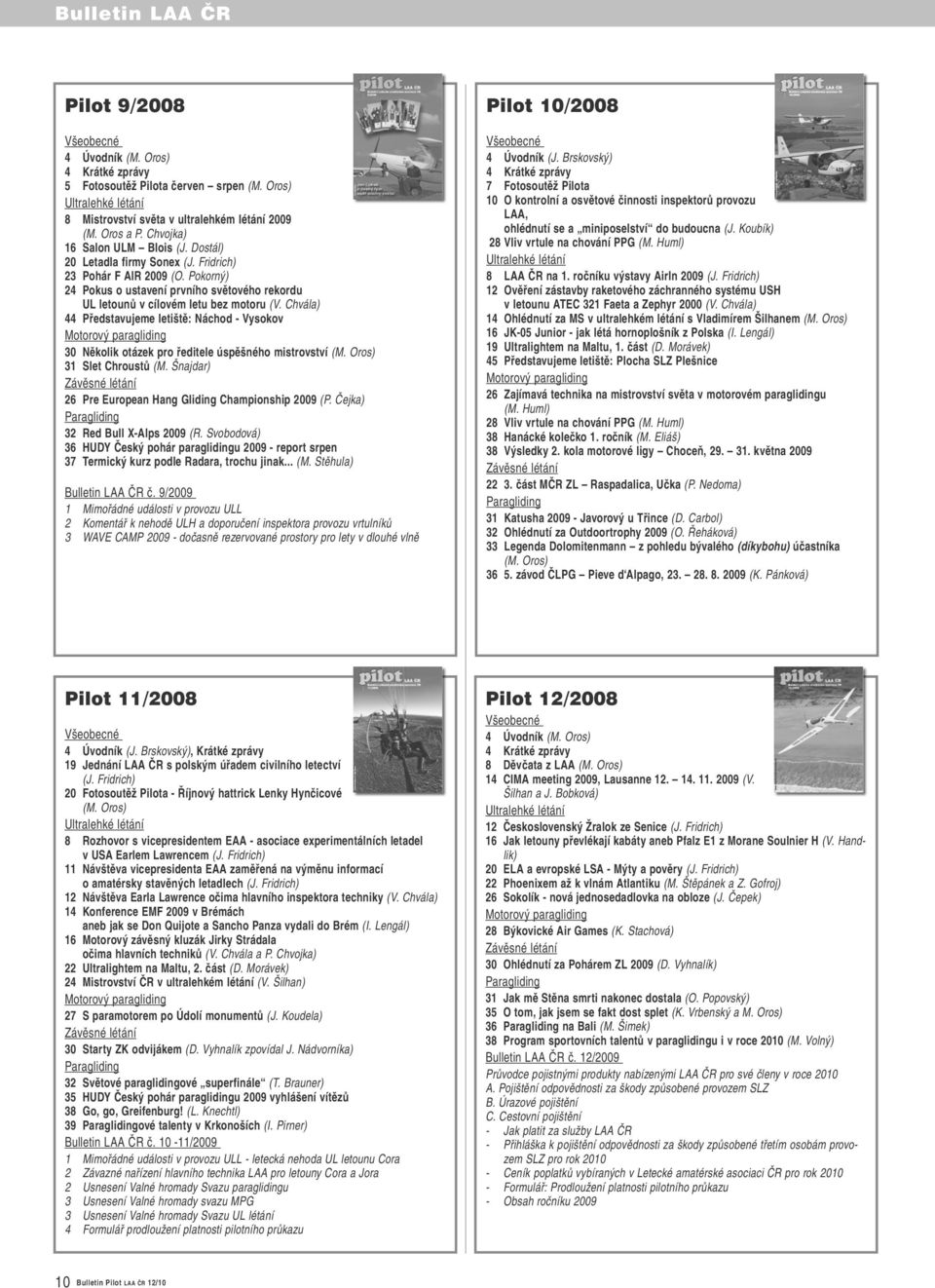 Chvála) 44 Představujeme letiště: Náchod - Vysokov 30 Několik otázek pro ředitele úspěšného mistrovství (M. Oros) 31 Slet Chroustů (M. Šnajdar) 26 Pre European Hang Gliding Championship 2009 (P.