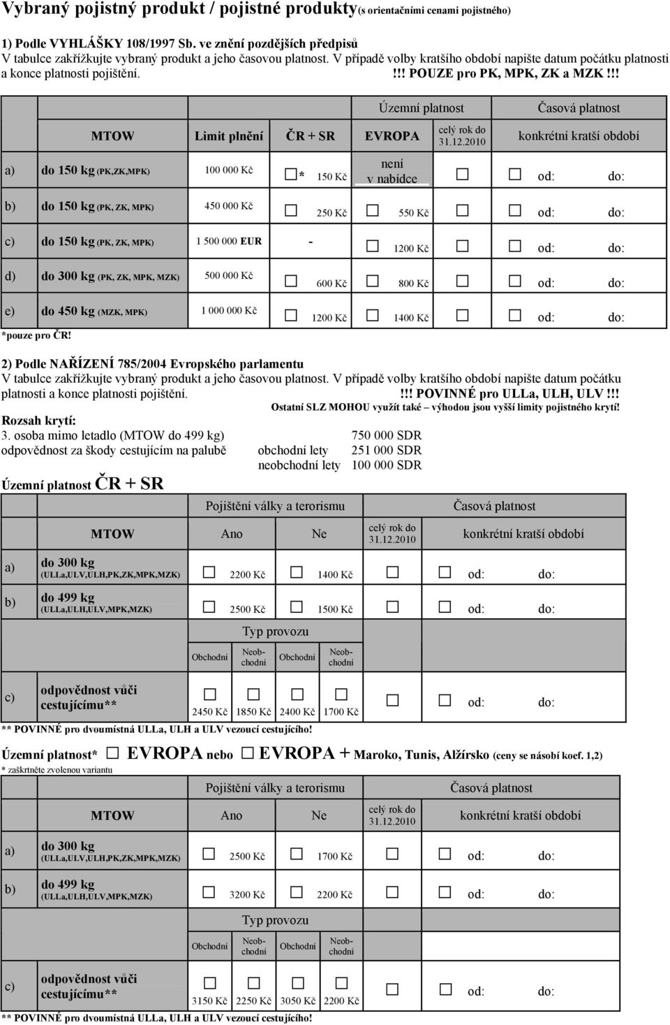 !! Územní platnost asová platnost MTOW Limit plnní R + SR EVROPA a) do 150 kg (PK,ZK,MPK) 100 000 K * 150 K celý rok do 31.12.