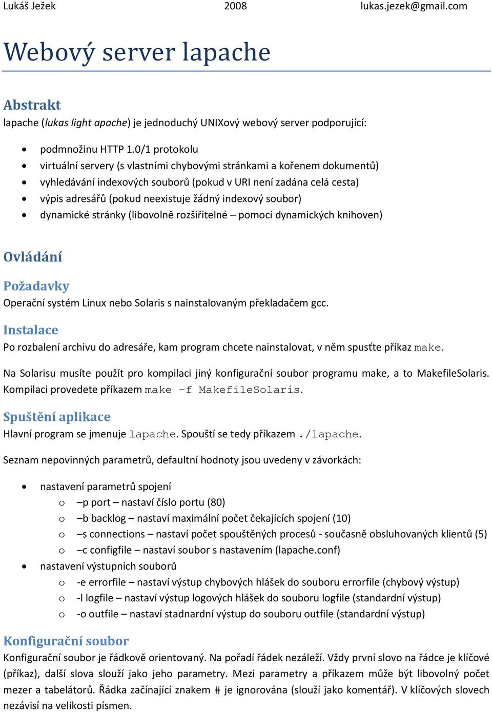 indexový soubor) dynamické stránky (libovolně rozšiřitelné pomocí dynamických knihoven) Ovládání Požadavky Operační systém Linux nebo Solaris s nainstalovaným překladačem gcc.