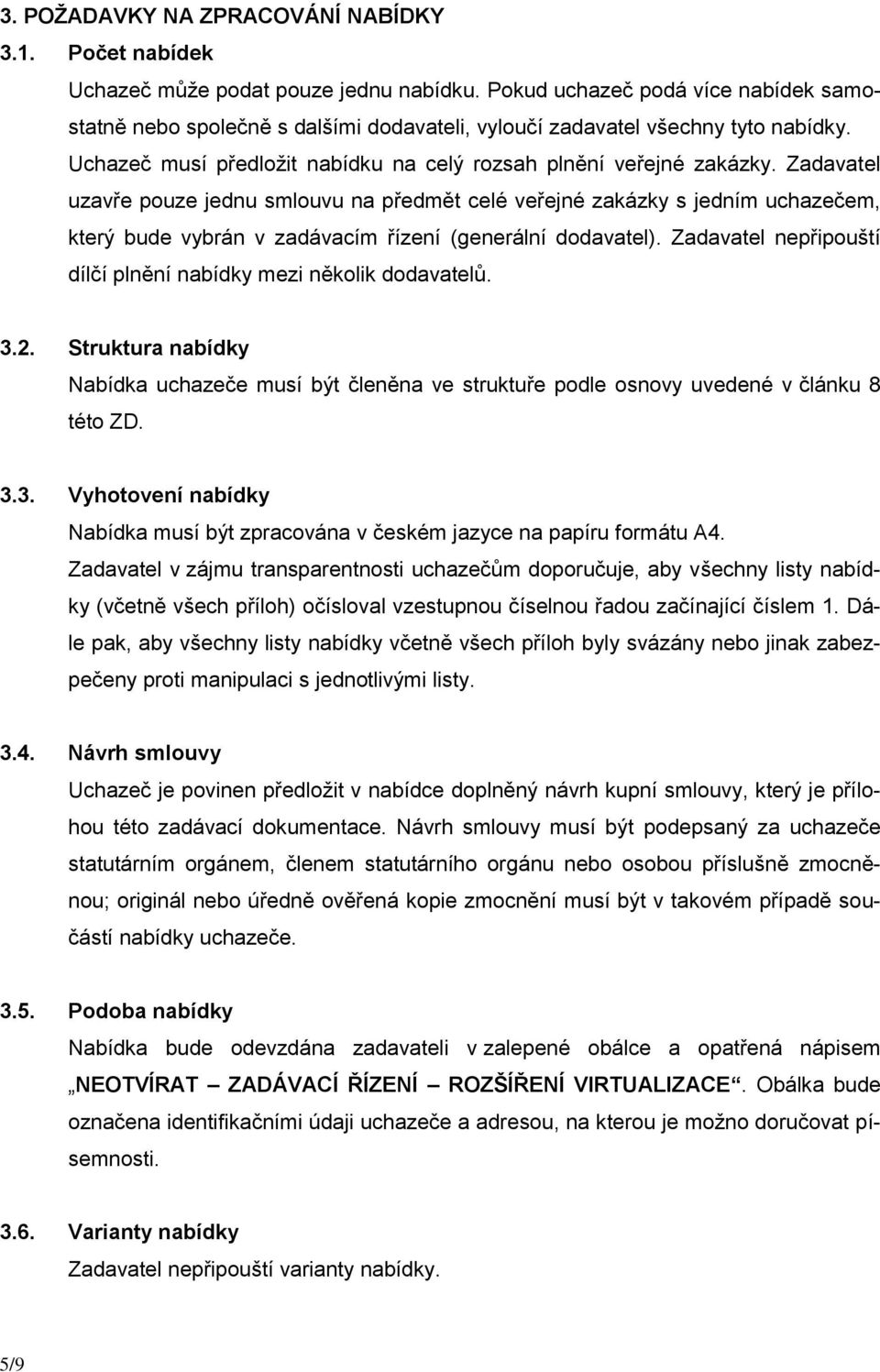 Zadavatel uzavře pouze jednu smlouvu na předmět celé veřejné zakázky s jedním uchazečem, který bude vybrán v zadávacím řízení (generální dodavatel).