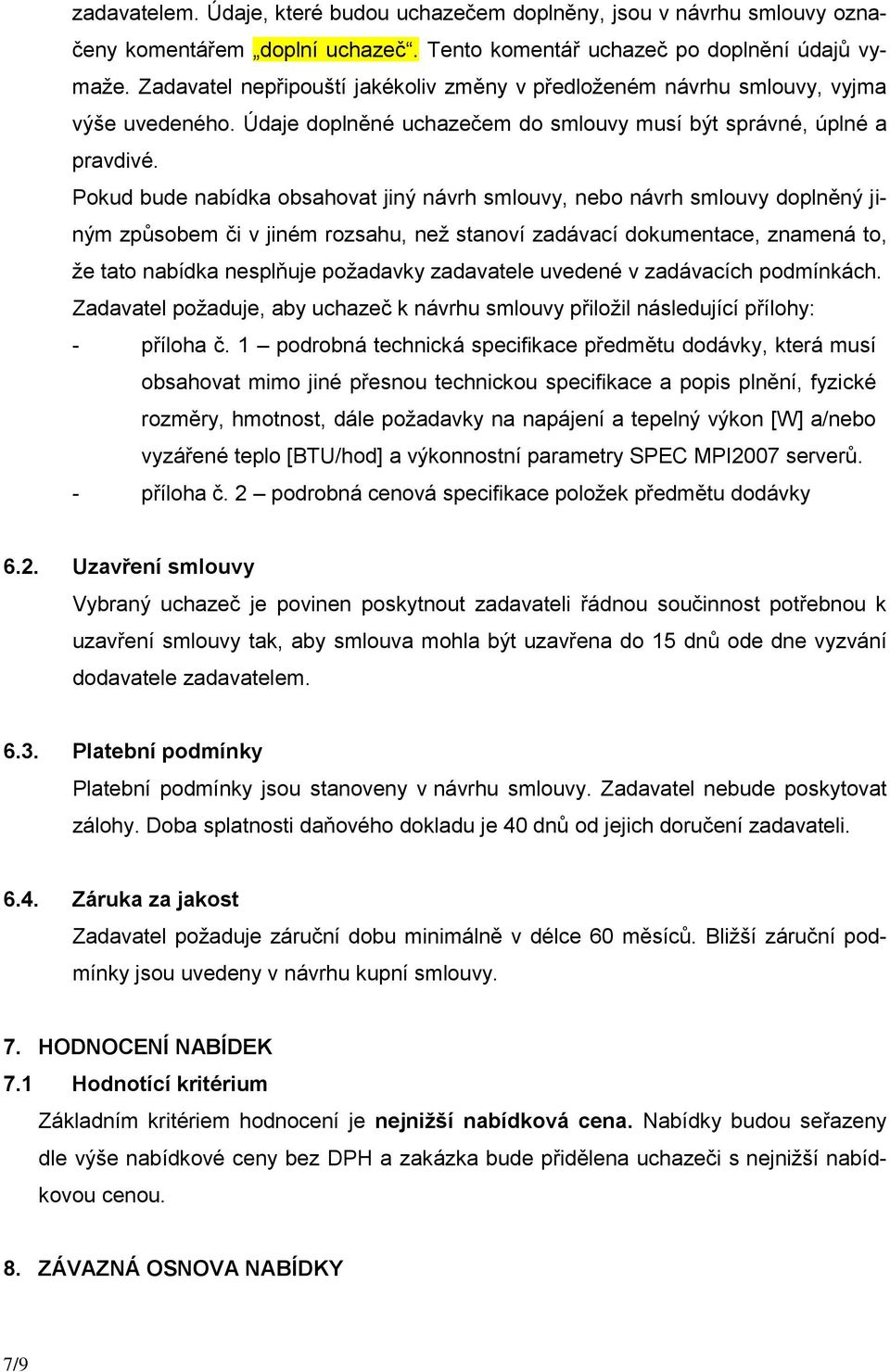 Pokud bude nabídka obsahovat jiný návrh smlouvy, nebo návrh smlouvy doplněný jiným způsobem či v jiném rozsahu, než stanoví zadávací dokumentace, znamená to, že tato nabídka nesplňuje požadavky