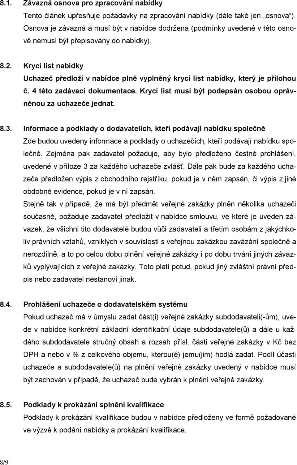 Krycí list nabídky Uchazeč předloží v nabídce plně vyplněný krycí list nabídky, který je přílohou č. 4 této zadávací dokumentace. Krycí list musí být podepsán osobou oprávněnou za uchazeče jednat. 8.