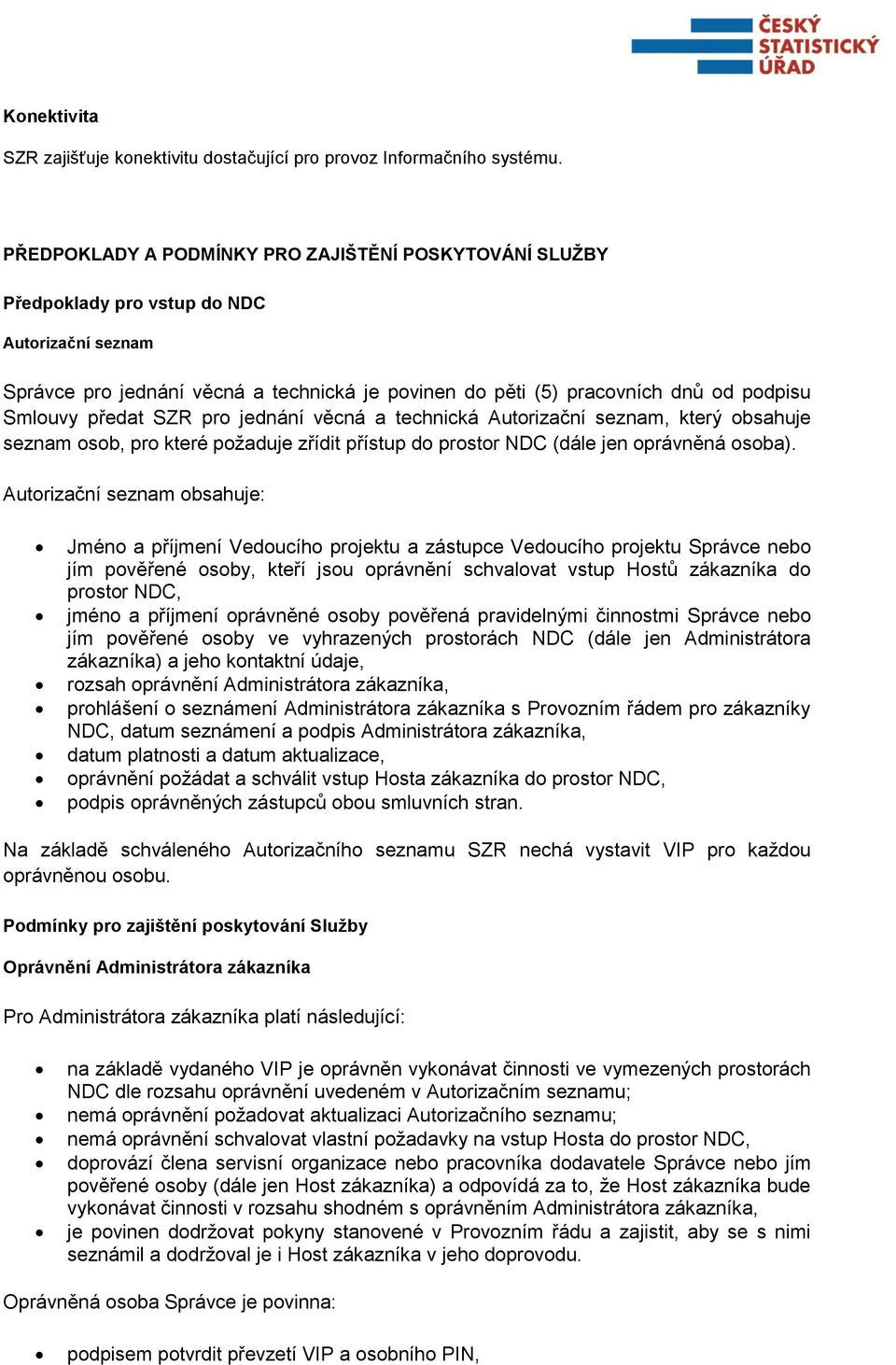 předat SZR pro jednání věcná a technická Autorizační seznam, který obsahuje seznam osob, pro které požaduje zřídit přístup do prostor NDC (dále jen oprávněná osoba).