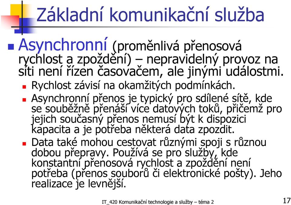 Asynchronní přenos je typický pro sdílené sítě, kde se souběžně přenáší více datových toků, přičemž pro jejich současný přenos nemusí být k dispozici kapacita a je