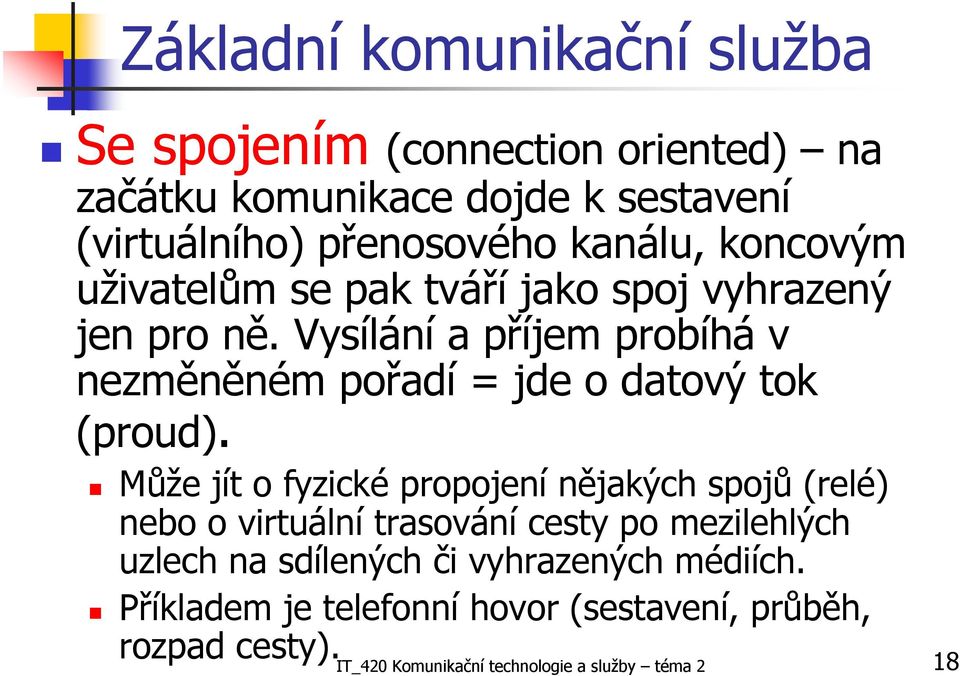 Vysílání a příjem probíhá v nezměněném pořadí = jde o datový tok (proud).