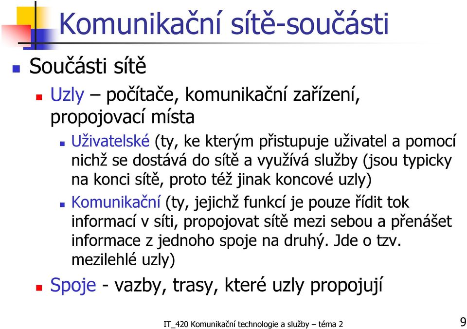 uzly) Komunikační (ty, jejichž funkcí je pouze řídit tok informací v síti, propojovat sítě mezi sebou a přenášet informace z