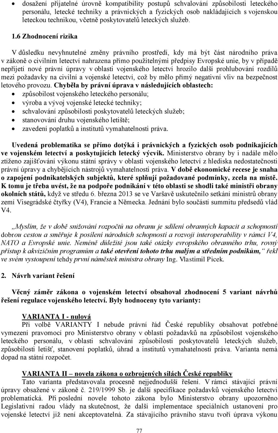 6 Zhodnocení rizika V důsledku nevyhnutelné změny právního prostředí, kdy má být část národního práva v zákoně o civilním letectví nahrazena přímo použitelnými předpisy Evropské unie, by v případě