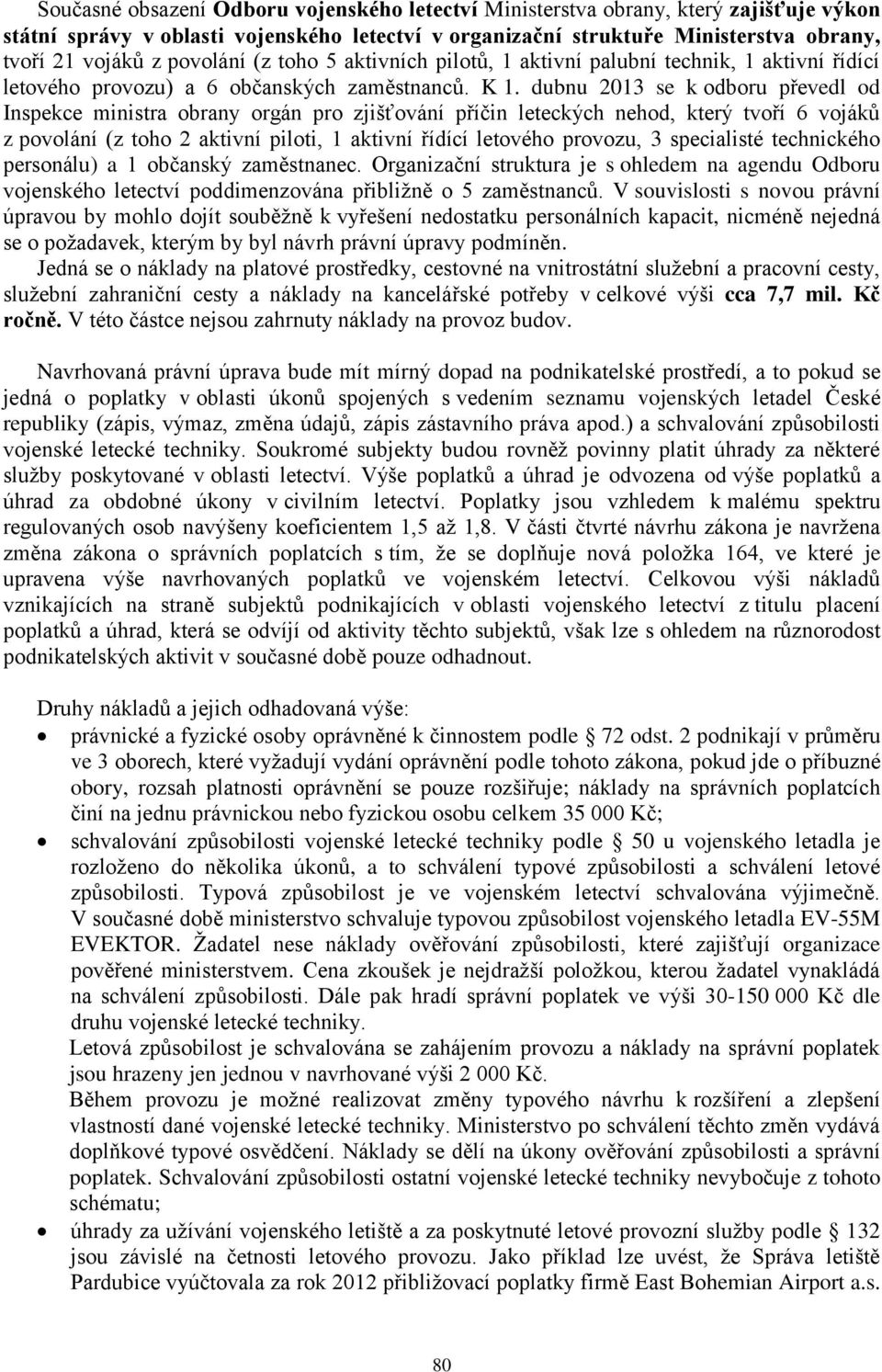 dubnu 2013 se k odboru převedl od Inspekce ministra obrany orgán pro zjišťování příčin leteckých nehod, který tvoří 6 vojáků z povolání (z toho 2 aktivní piloti, 1 aktivní řídící letového provozu, 3