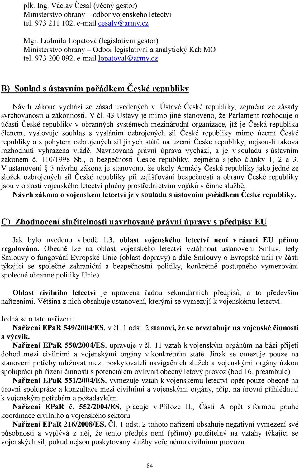 cz B) Soulad s ústavním pořádkem České republiky Návrh zákona vychází ze zásad uvedených v Ústavě České republiky, zejména ze zásady svrchovanosti a zákonnosti. V čl.