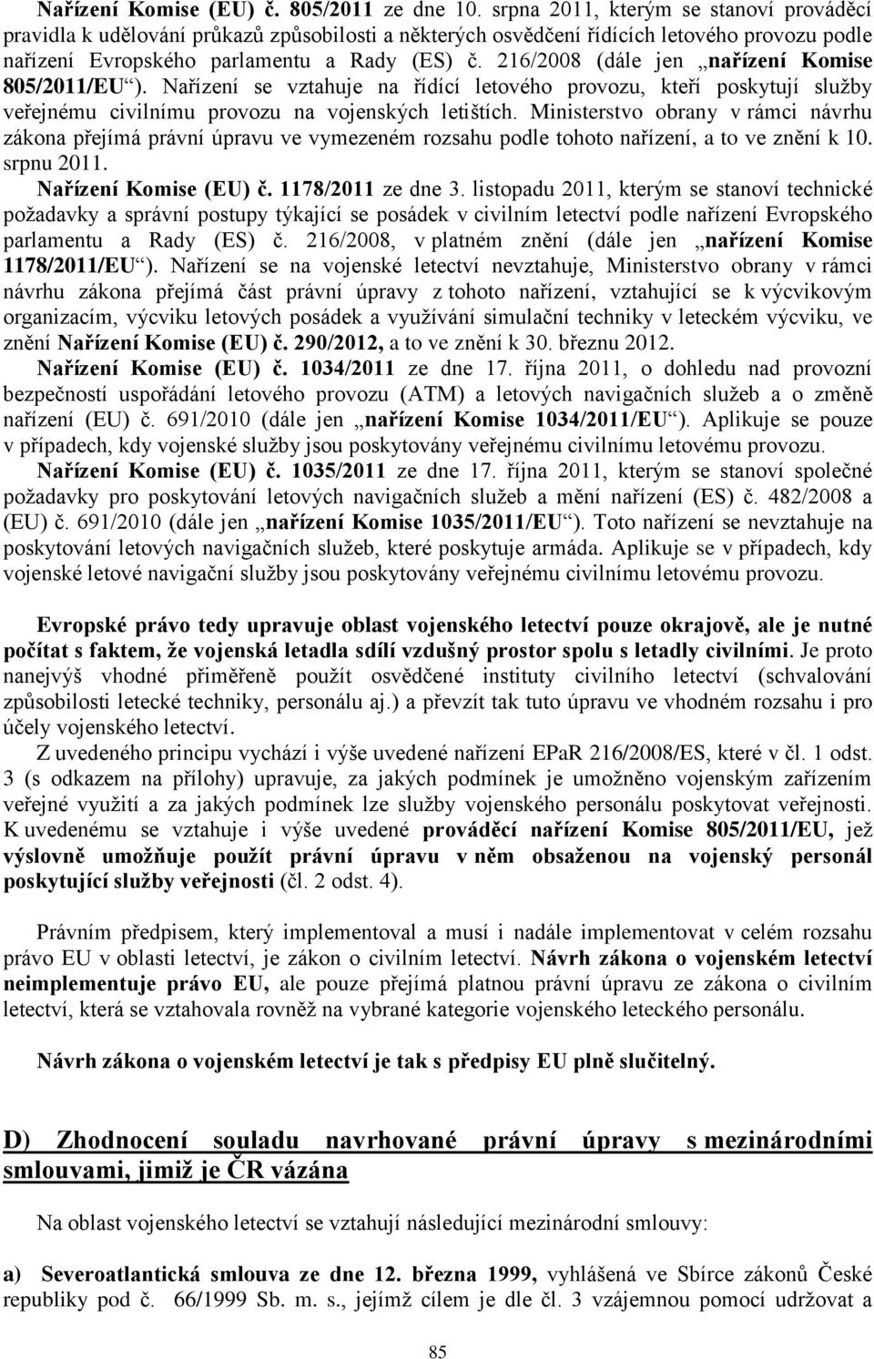 216/2008 (dále jen nařízení Komise 805/2011/EU ). Nařízení se vztahuje na řídící letového provozu, kteří poskytují služby veřejnému civilnímu provozu na vojenských letištích.