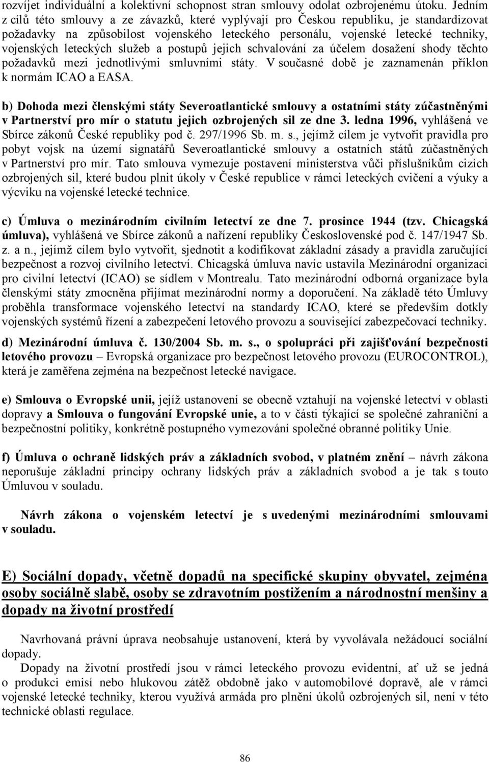 leteckých služeb a postupů jejich schvalování za účelem dosažení shody těchto požadavků mezi jednotlivými smluvními státy. V současné době je zaznamenán příklon k normám ICAO a EASA.