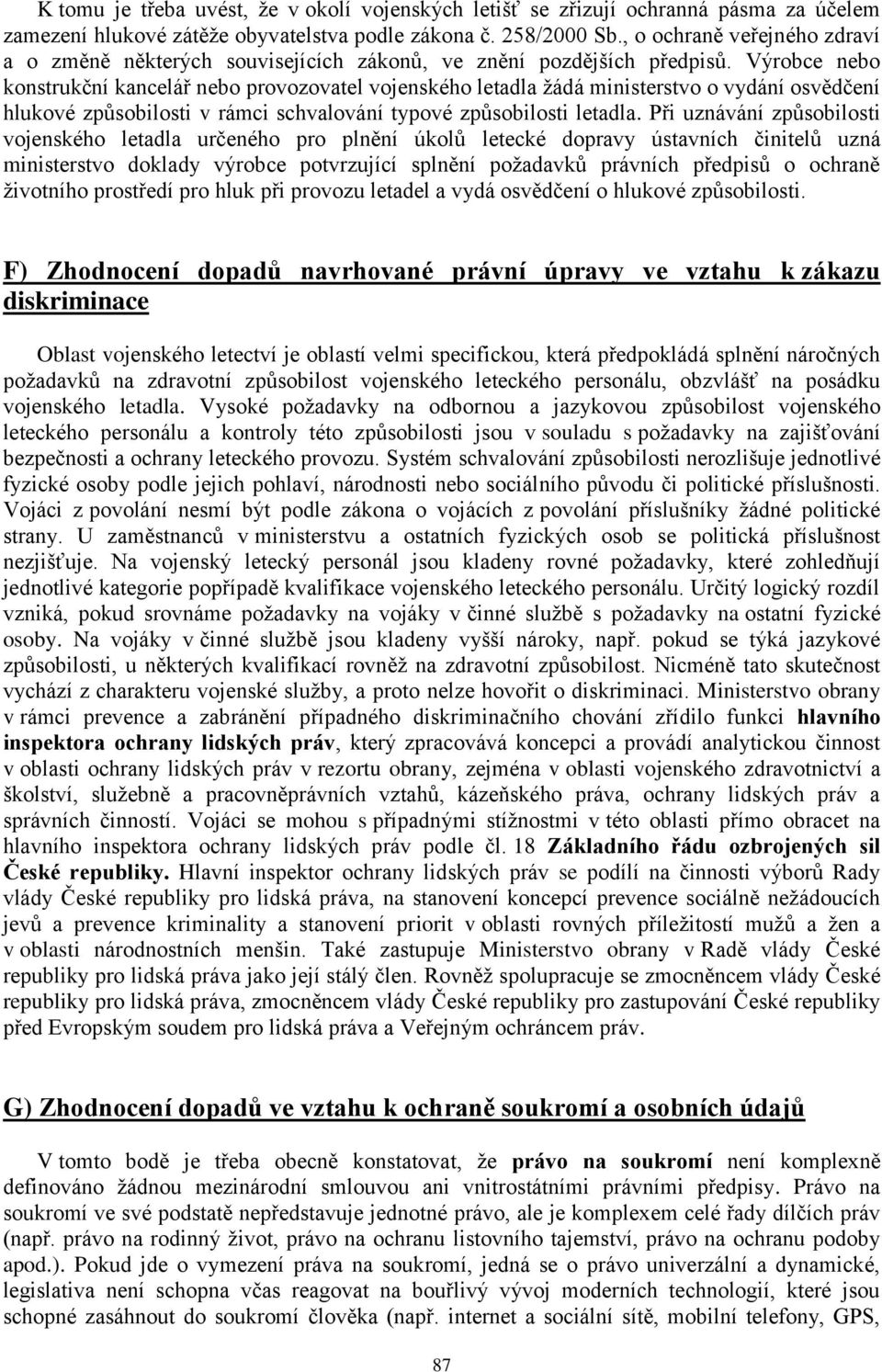 Výrobce nebo konstrukční kancelář nebo provozovatel vojenského letadla žádá ministerstvo o vydání osvědčení hlukové způsobilosti v rámci schvalování typové způsobilosti letadla.