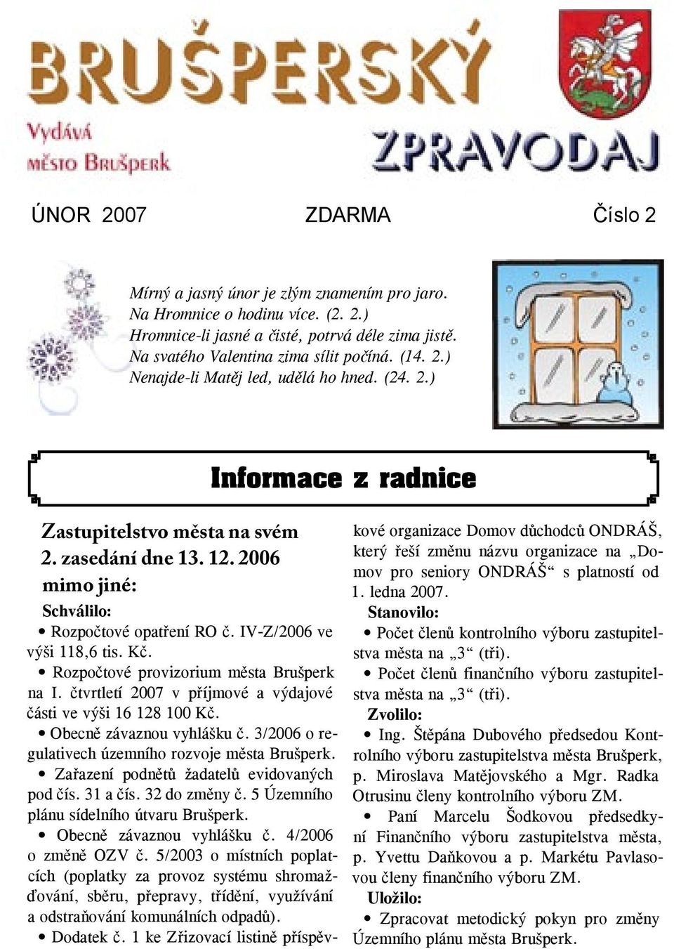 IV-Z/2006 ve výši 118,6 tis. Kč. Rozpočtové provizorium města Brušperk na I. čtvrtletí 2007 v příjmové a výdajové části ve výši 16 128 100 Kč. Obecně závaznou vyhlášku č.