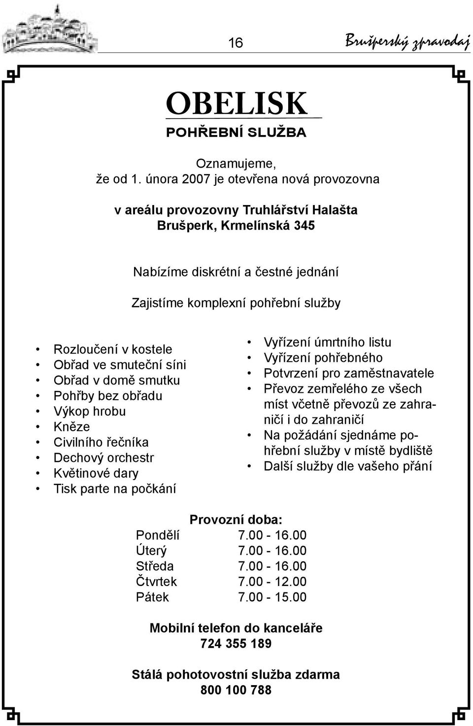 Obřad ve smuteční síni Obřad v domě smutku Pohřby bez obřadu Výkop hrobu Kněze Civilního řečníka Dechový orchestr Květinové dary Tisk parte na počkání Vyřízení úmrtního listu Vyřízení pohřebného