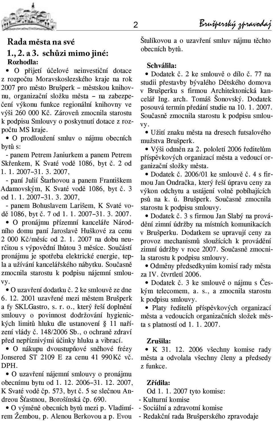 funkce regionální knihovny ve výši 260 000 Kč. Zároveň zmocnila starostu k podpisu Smlouvy o poskytnutí dotace z rozpočtu MS kraje.