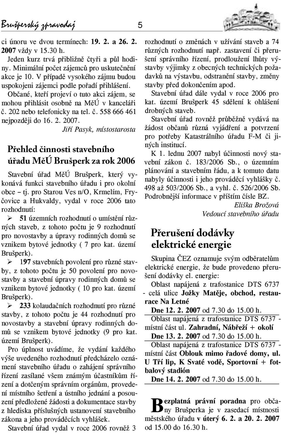 2. 2007. Jiří Pasyk, místostarosta Přehled činnosti stavebního úřadu MěÚ Brušperk za rok 2006 Stavební úřad MěÚ Brušperk, který vykonává funkci stavebního úřadu i pro okolní obce tj.