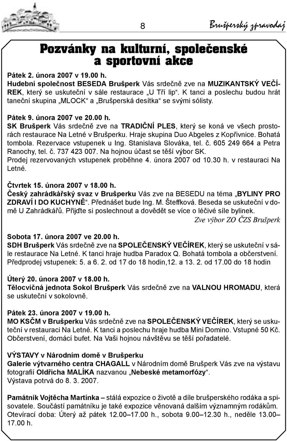 K tanci a poslechu budou hrát taneční skupina MLOCK a Brušperská desítka se svými sólisty. Pátek 9. února 2007 ve 20.00 h.