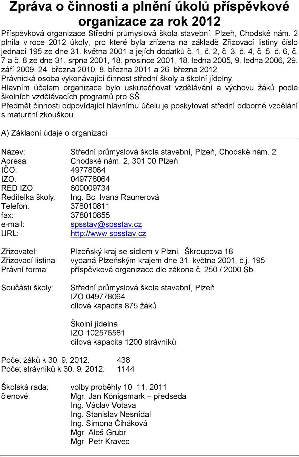 srpna 2001, 18. prosince 2001, 18. ledna 2005, 9. ledna 2006, 29. září 2009, 24. března 2010, 8. března 2011 a 26. března 2012. Právnická osoba vykonávající činnost střední školy a školní jídelny.