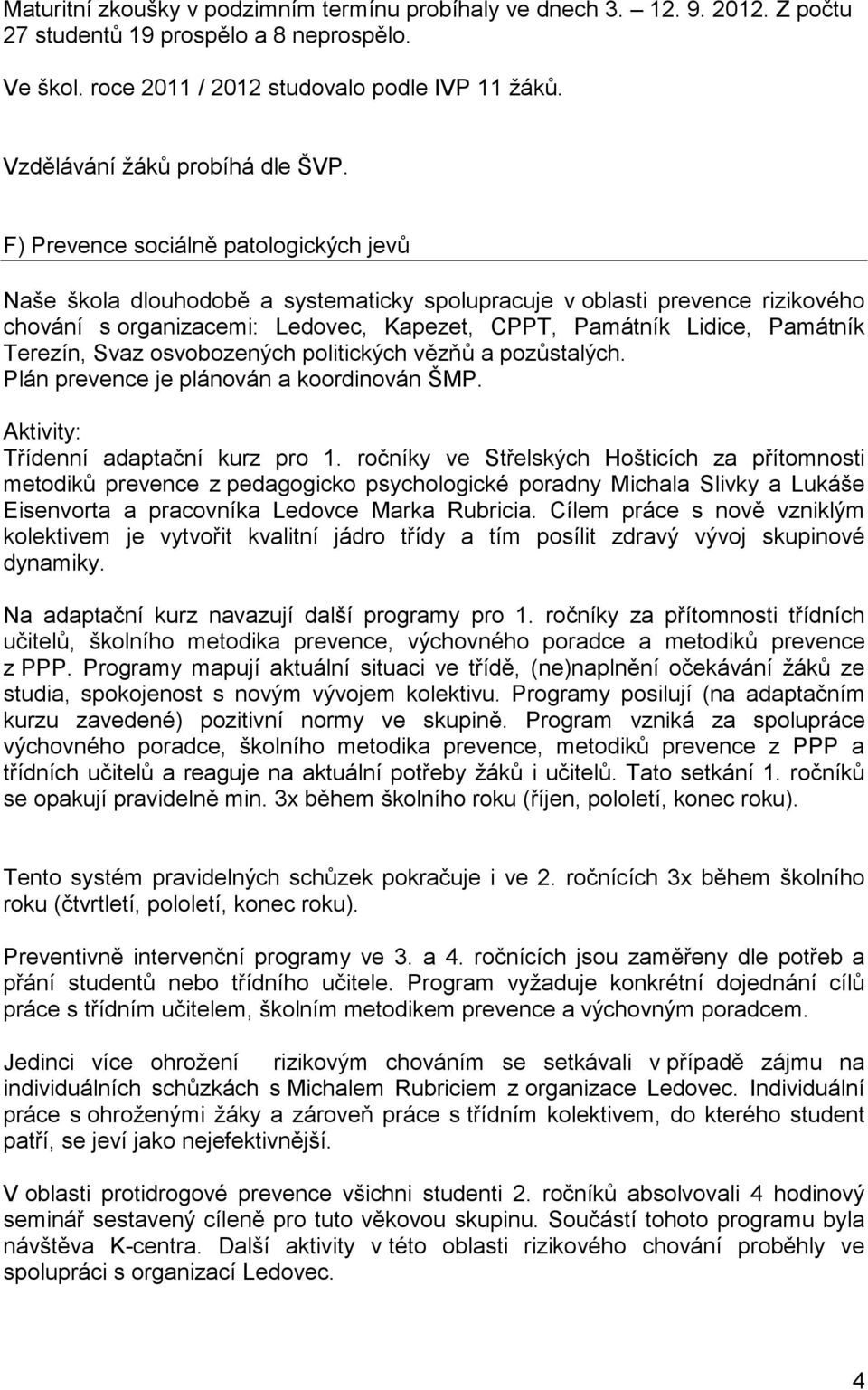 F) Prevence sociálně patologických jevů Naše škola dlouhodobě a systematicky spolupracuje v oblasti prevence rizikového chování s organizacemi: Ledovec, Kapezet, CPPT, Památník Lidice, Památník