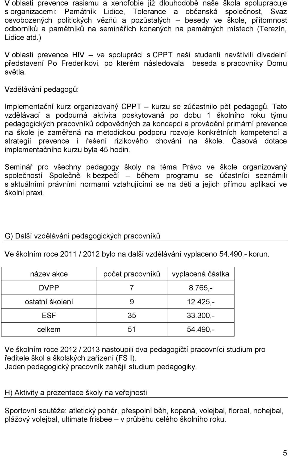 ) V oblasti prevence HIV ve spolupráci s CPPT naši studenti navštívili divadelní představení Po Frederikovi, po kterém následovala beseda s pracovníky Domu světla.