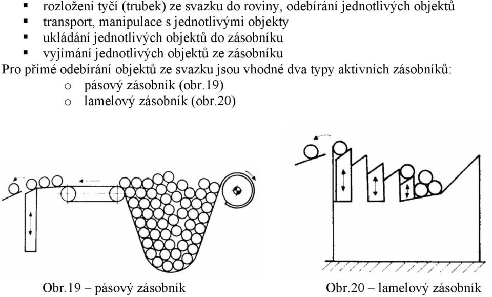 ze zásobníku Pro přímé odebírání objektů ze svazku jsou vhodné dva typy aktivních zásobníků: o