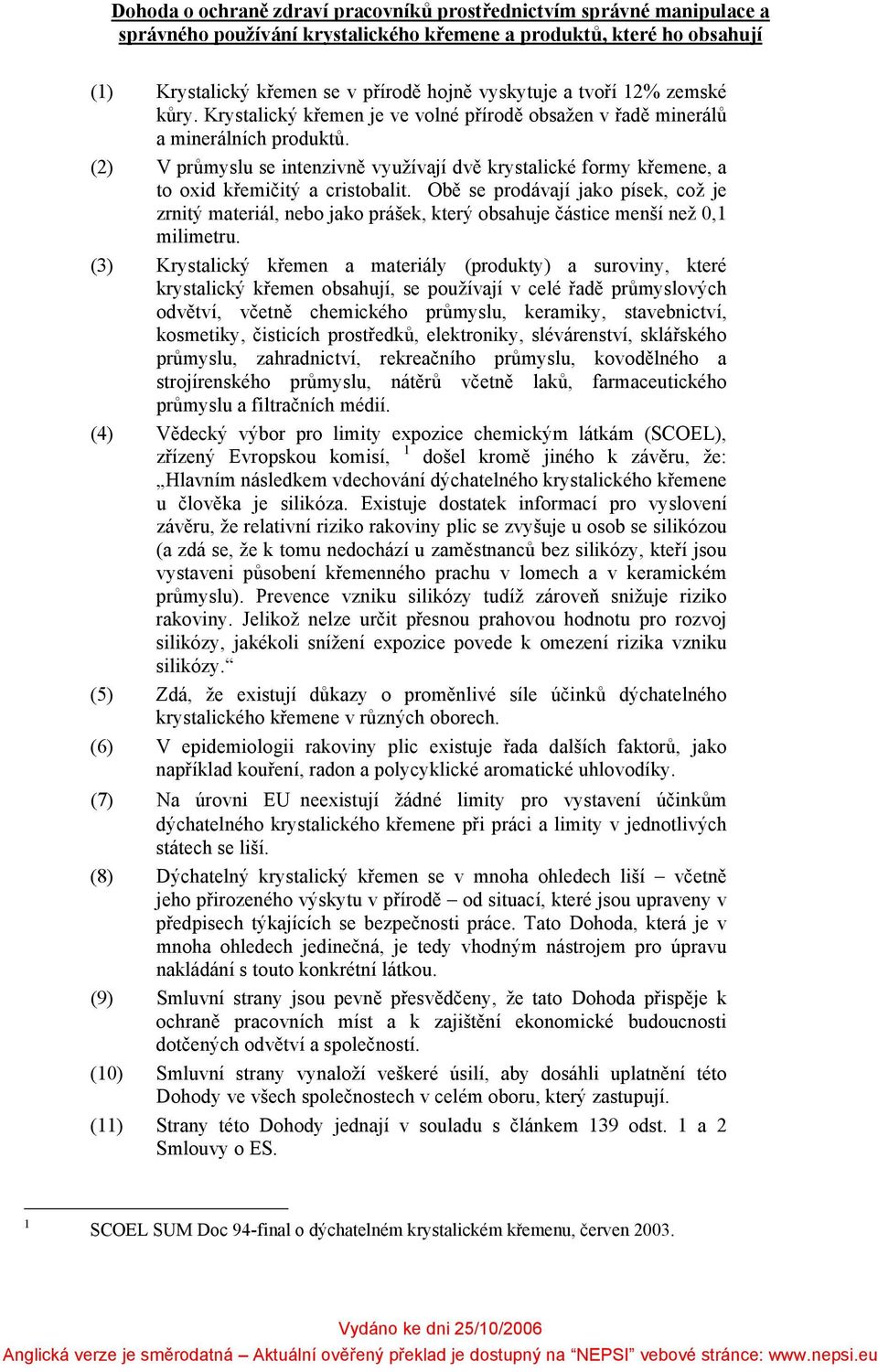 (2) V průmyslu se intenzivně využívají dvě krystalické formy křemene, a to oxid křemičitý a cristobalit.