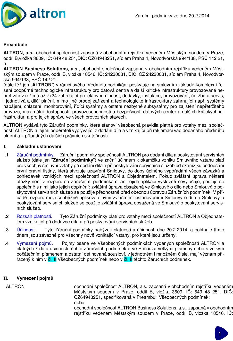 Business Solutions, a.s., obchodní společnost zapsaná v obchodním rejstříku vedeném Městským soudem v Praze, oddíl B, vložka 18546, IČ: 24230031, DIČ: CZ 24230031, sídlem Praha 4, Novodvorská