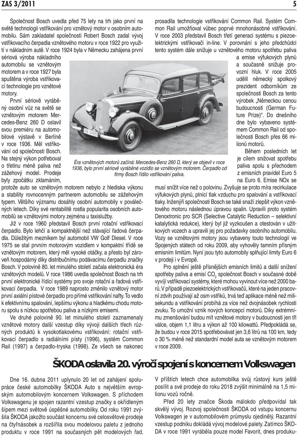 V roce 1924 byla v Německu zahájena první sériová výroba nákladního automobilu se vznětovým motorem a v roce 1927 byla spuštěna výroba vstřikovací technologie pro vznětové motory.