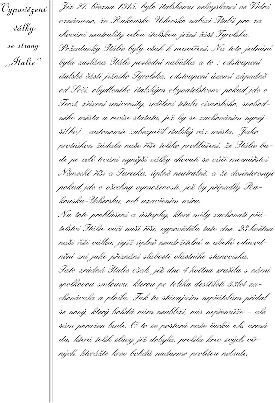 Na toto jednání byla zaslána Itálii poslední nabídka a to : odstoupení italské části jižního Tyrolska, odstoupení území západně od Soči, obydleného italským obyvatelstvem; pokud jde o Terst, zřízení