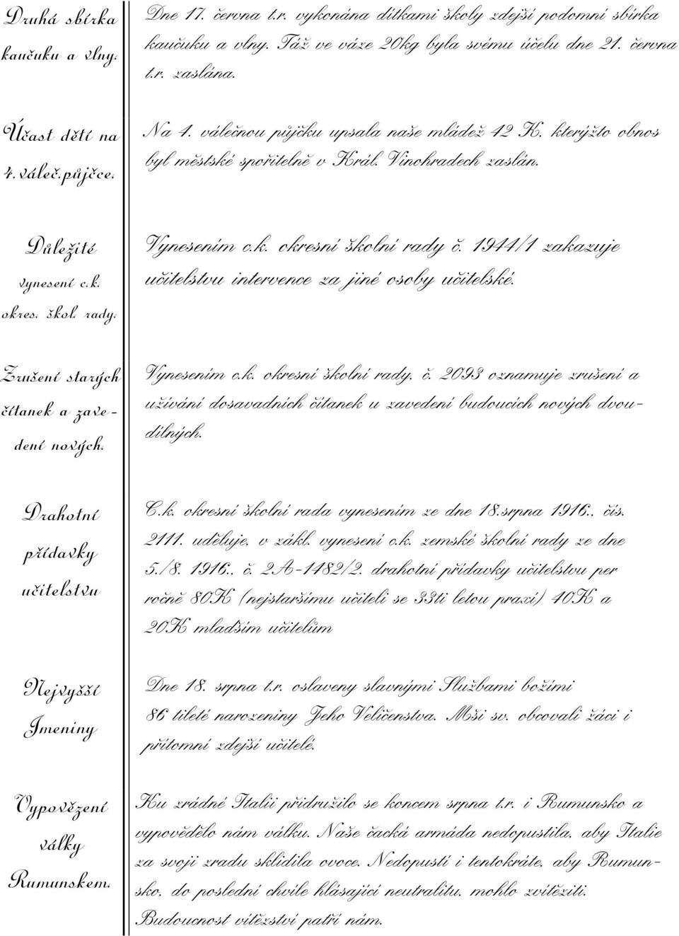 Drahotní přídavky učitelstvu Nejvyšší Jmeniny Vypovězení války Rumunskem. Vynesením c.k. okresní školní rady č. 1944/1 zakazuje učitelstvu intervence za jiné osoby učitelské. Vynesením c.k. okresní školní rady, č.