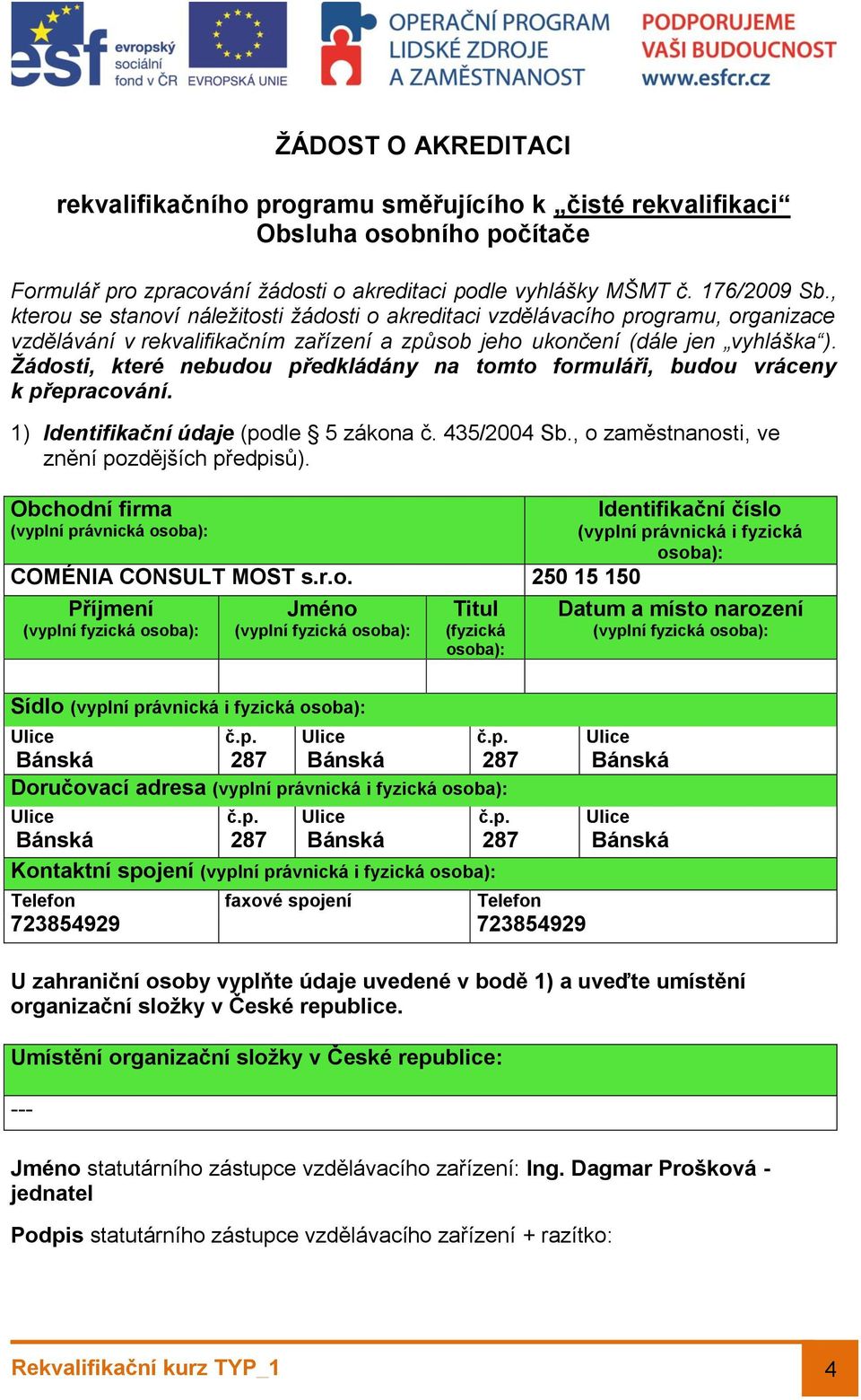 Žádosti, které nebudou předkládány na tomto formuláři, budou vráceny k přepracování. 1) Identifikační údaje (podle 5 zákona č. 435/2004 Sb., o zaměstnanosti, ve znění pozdějších předpisů).