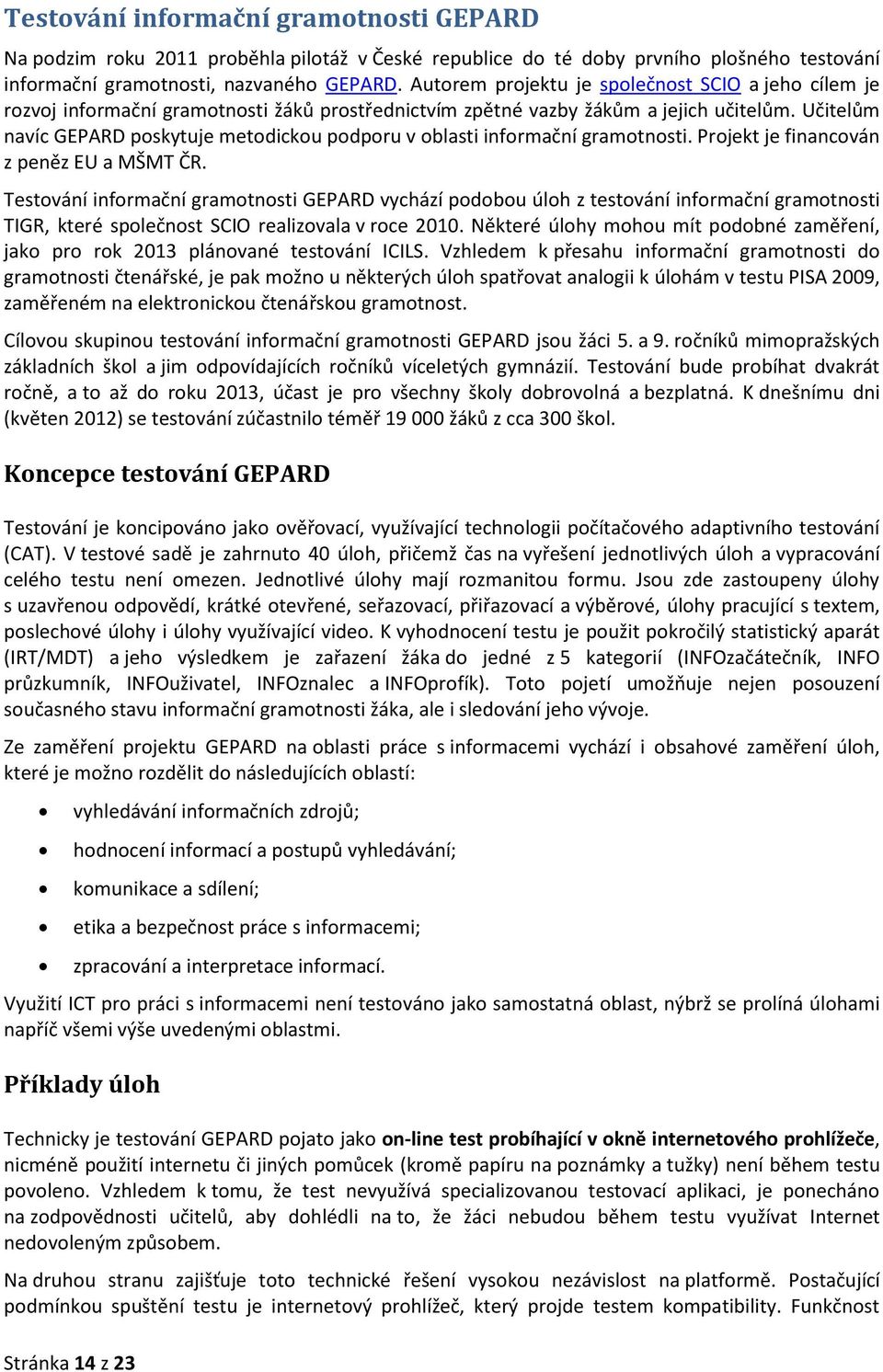 Učitelům navíc GEPARD poskytuje metodickou podporu v oblasti informační gramotnosti. Projekt je financován z peněz EU a MŠMT ČR.