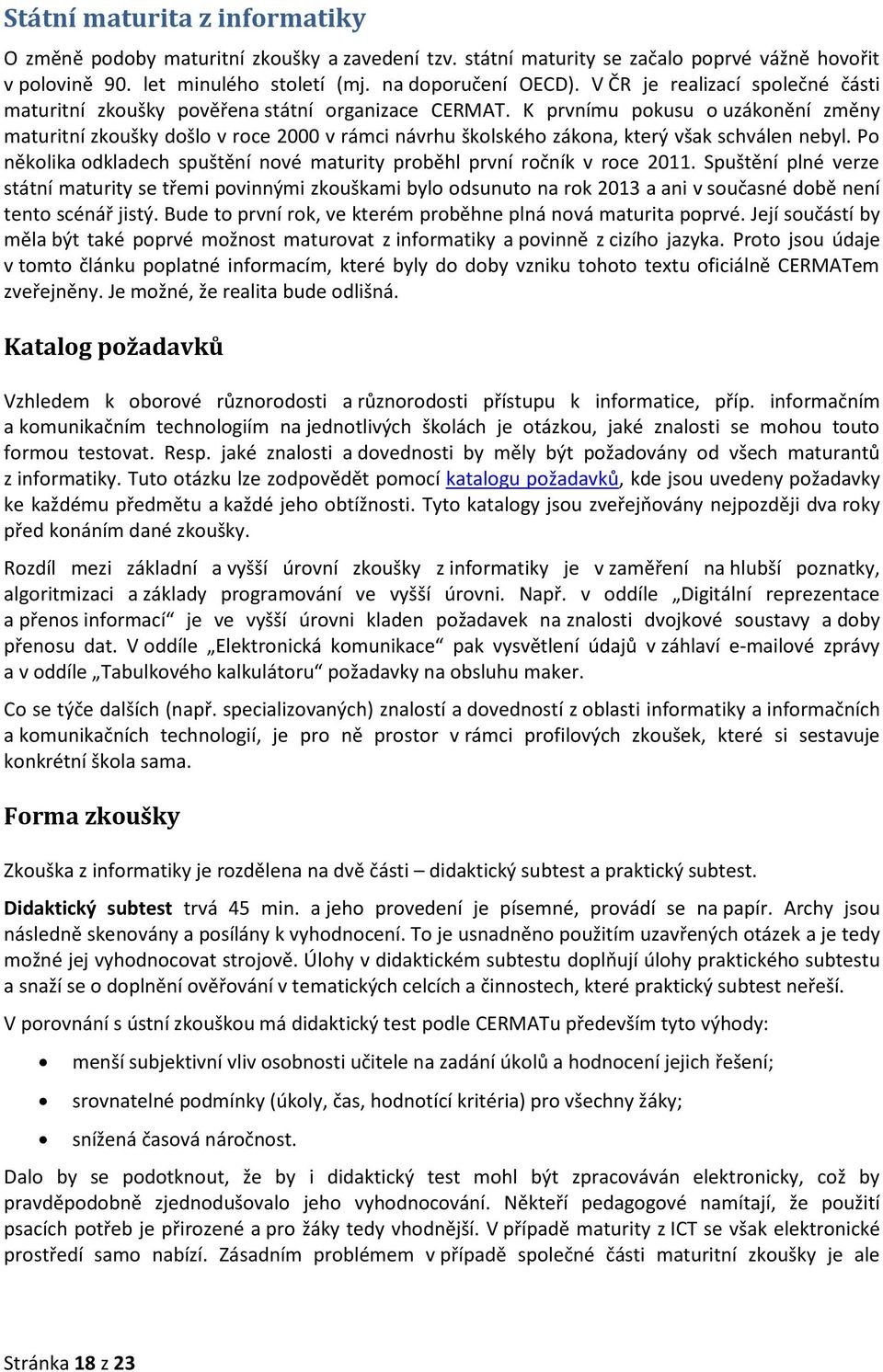 K prvnímu pokusu o uzákonění změny maturitní zkoušky došlo v roce 2000 v rámci návrhu školského zákona, který však schválen nebyl.