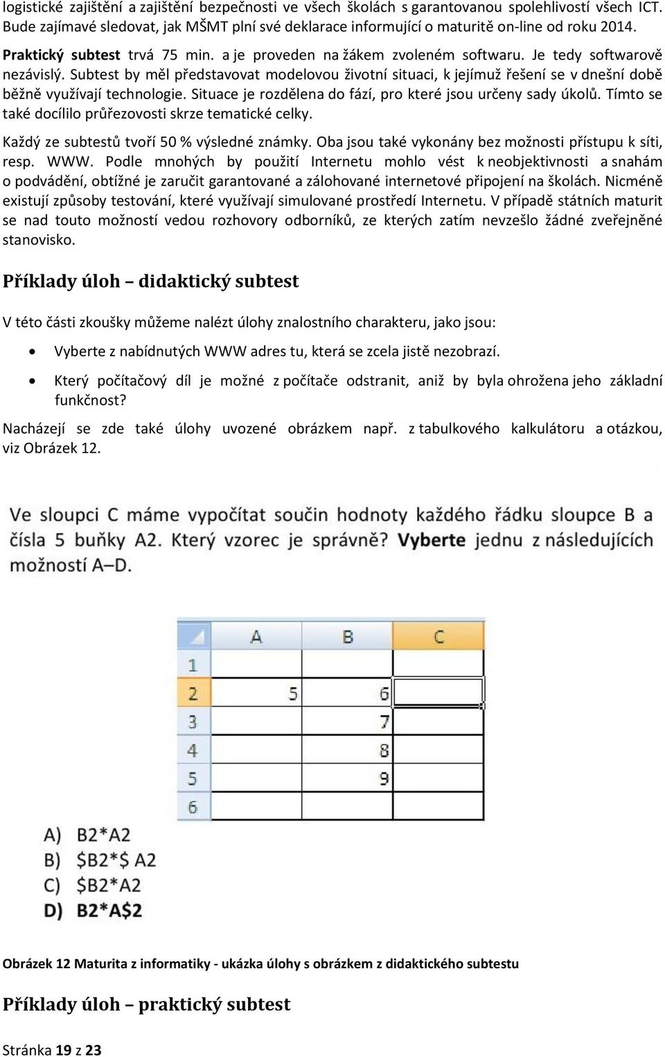 Subtest by měl představovat modelovou životní situaci, k jejímuž řešení se v dnešní době běžně využívají technologie. Situace je rozdělena do fází, pro které jsou určeny sady úkolů.