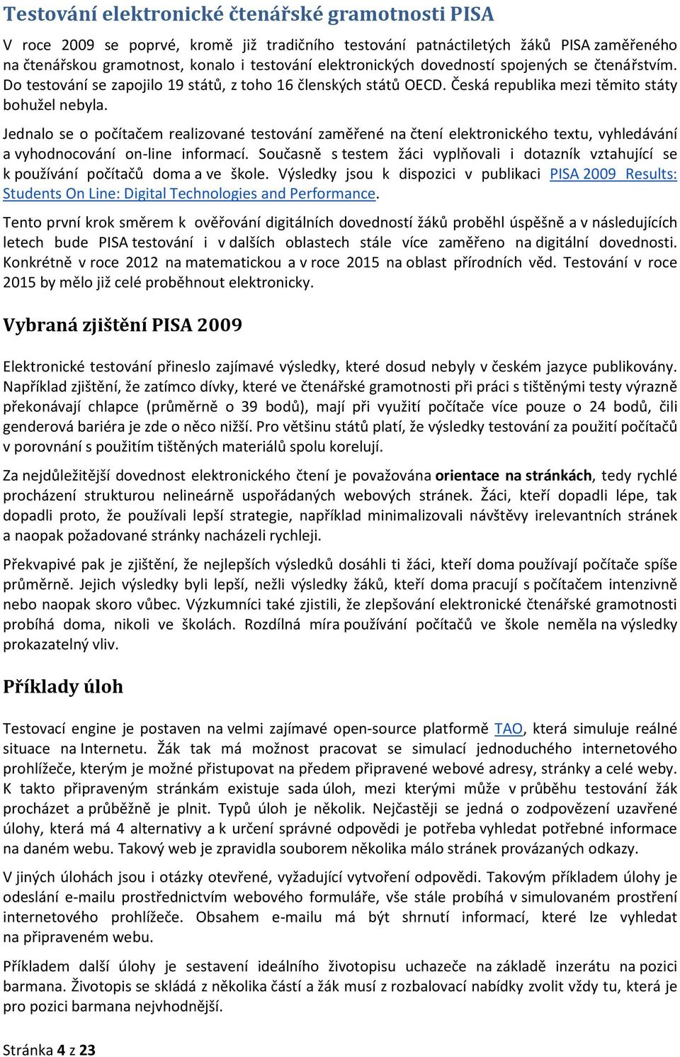 Jednalo se o počítačem realizované testování zaměřené na čtení elektronického textu, vyhledávání a vyhodnocování on-line informací.