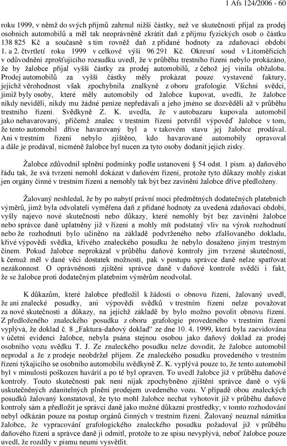 Okresní soud v Litoměřicích v odůvodnění zprošťujícího rozsudku uvedl, že v průběhu trestního řízení nebylo prokázáno, že by žalobce přijal vyšší částky za prodej automobilů, z čehož jej vinila