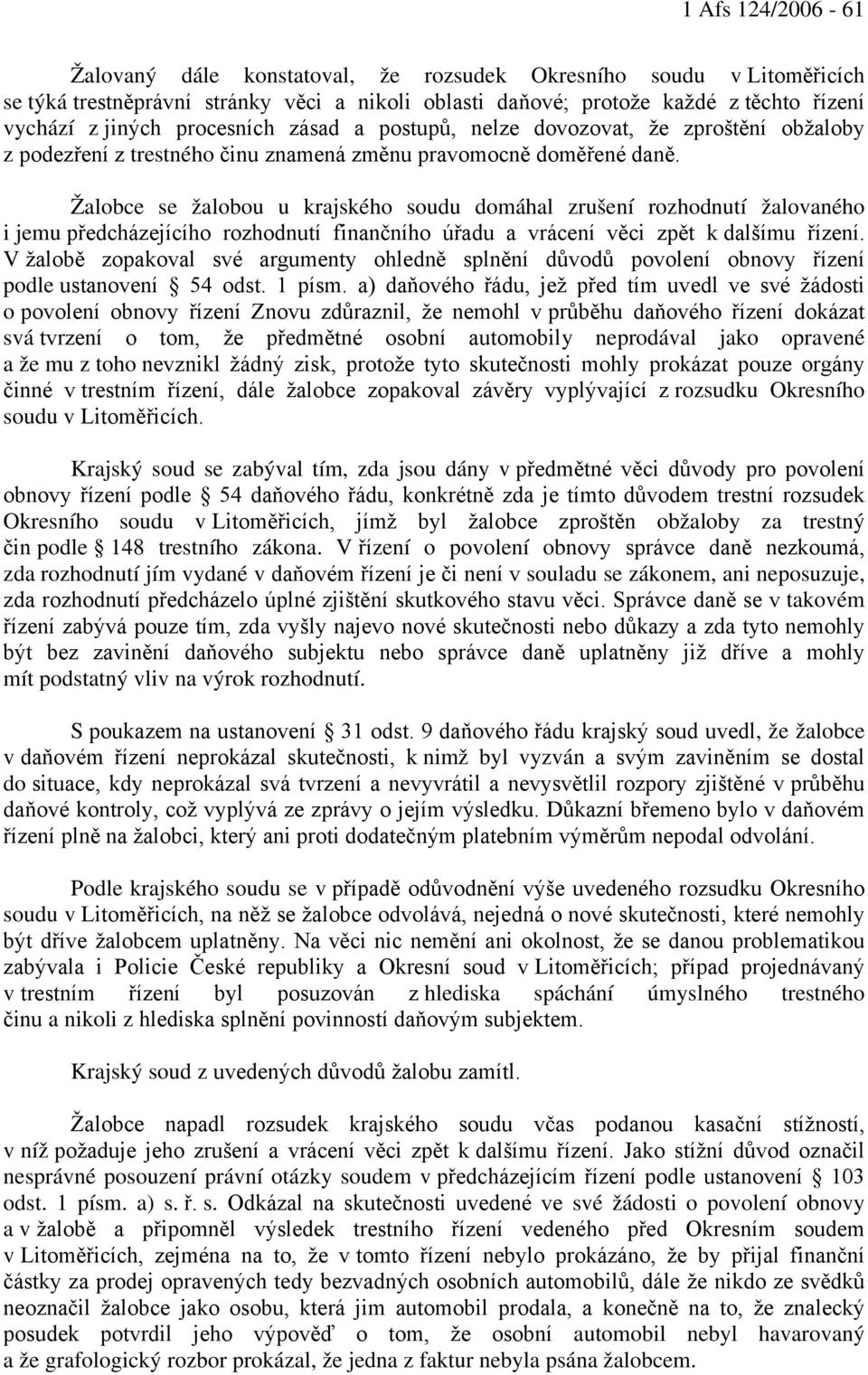 Žalobce se žalobou u krajského soudu domáhal zrušení rozhodnutí žalovaného i jemu předcházejícího rozhodnutí finančního úřadu a vrácení věci zpět k dalšímu řízení.