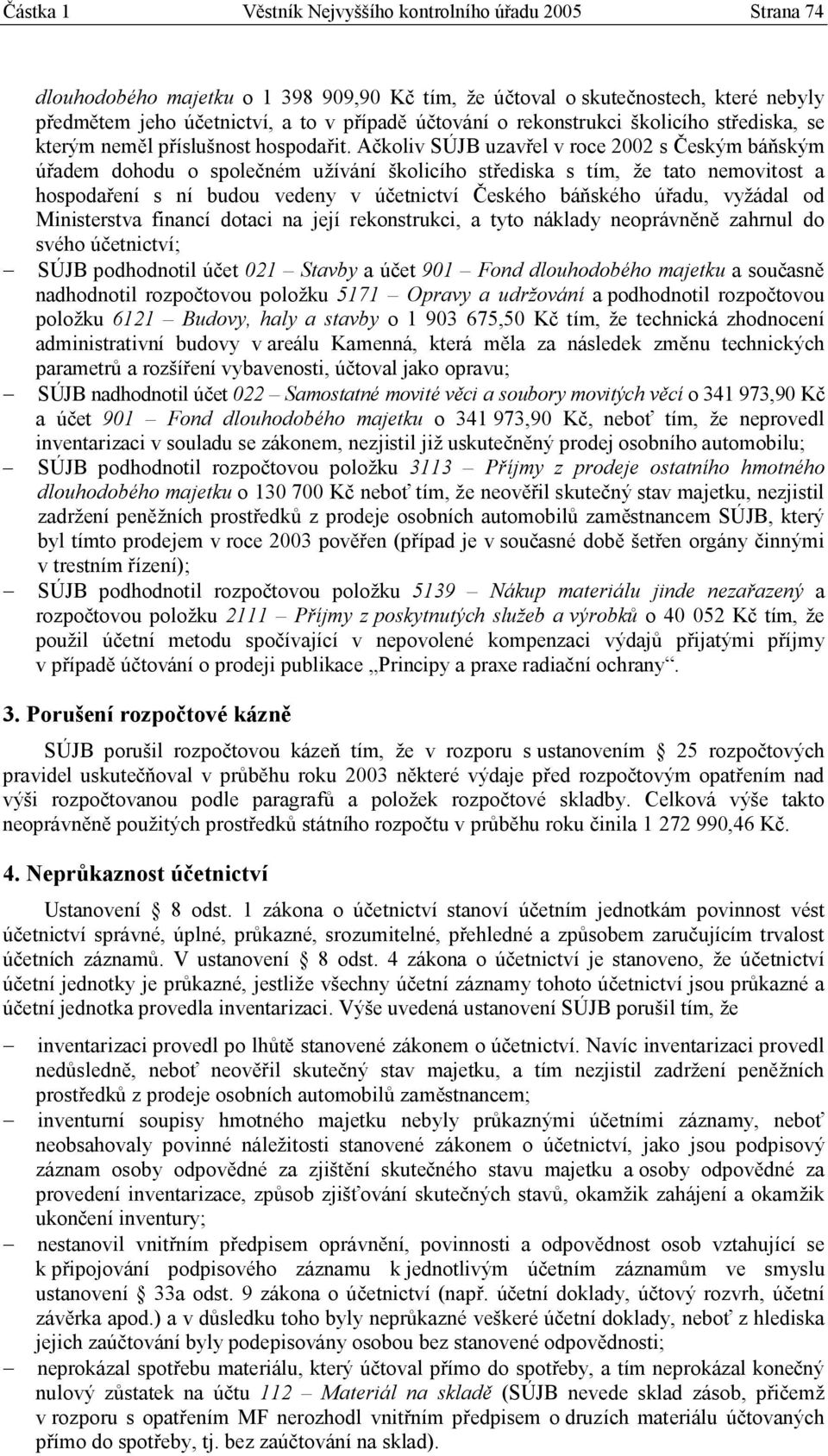 Ačkoliv SÚJB uzavřel v roce 2002 s Českým báňským úřadem dohodu o společném užívání školicího střediska s tím, že tato nemovitost a hospodaření s ní budou vedeny v účetnictví Českého báňského úřadu,