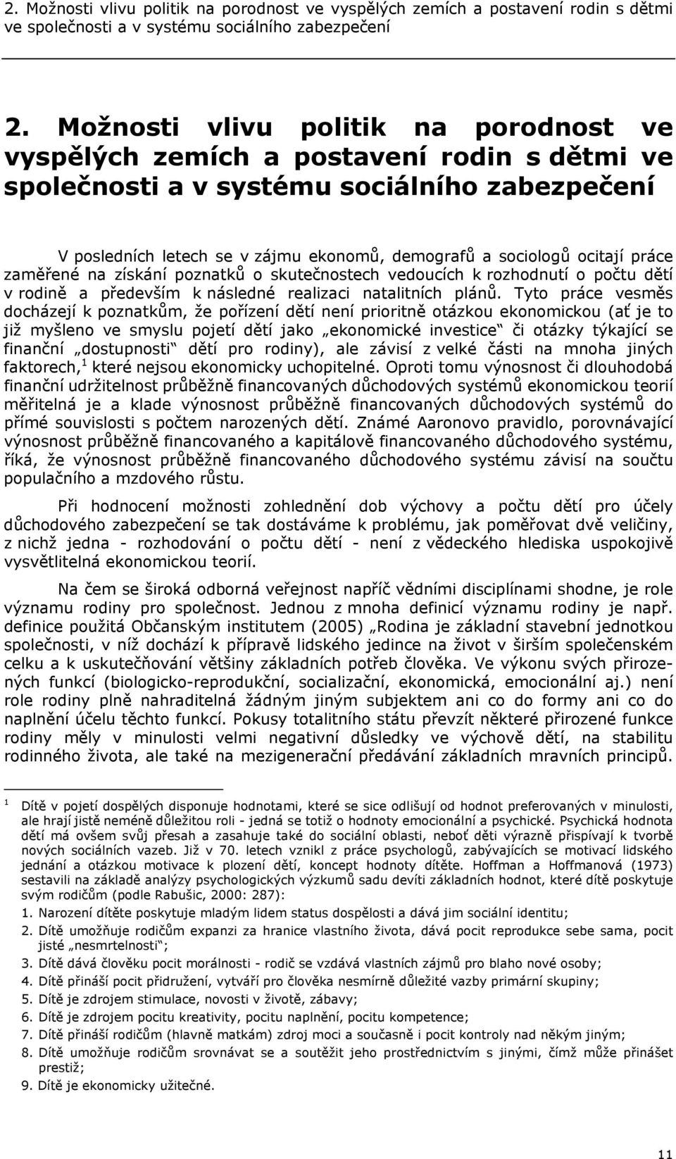 ocitají práce zaměřené na získání poznatků o skutečnostech vedoucích k rozhodnutí o počtu dětí v rodině a především k následné realizaci natalitních plánů.