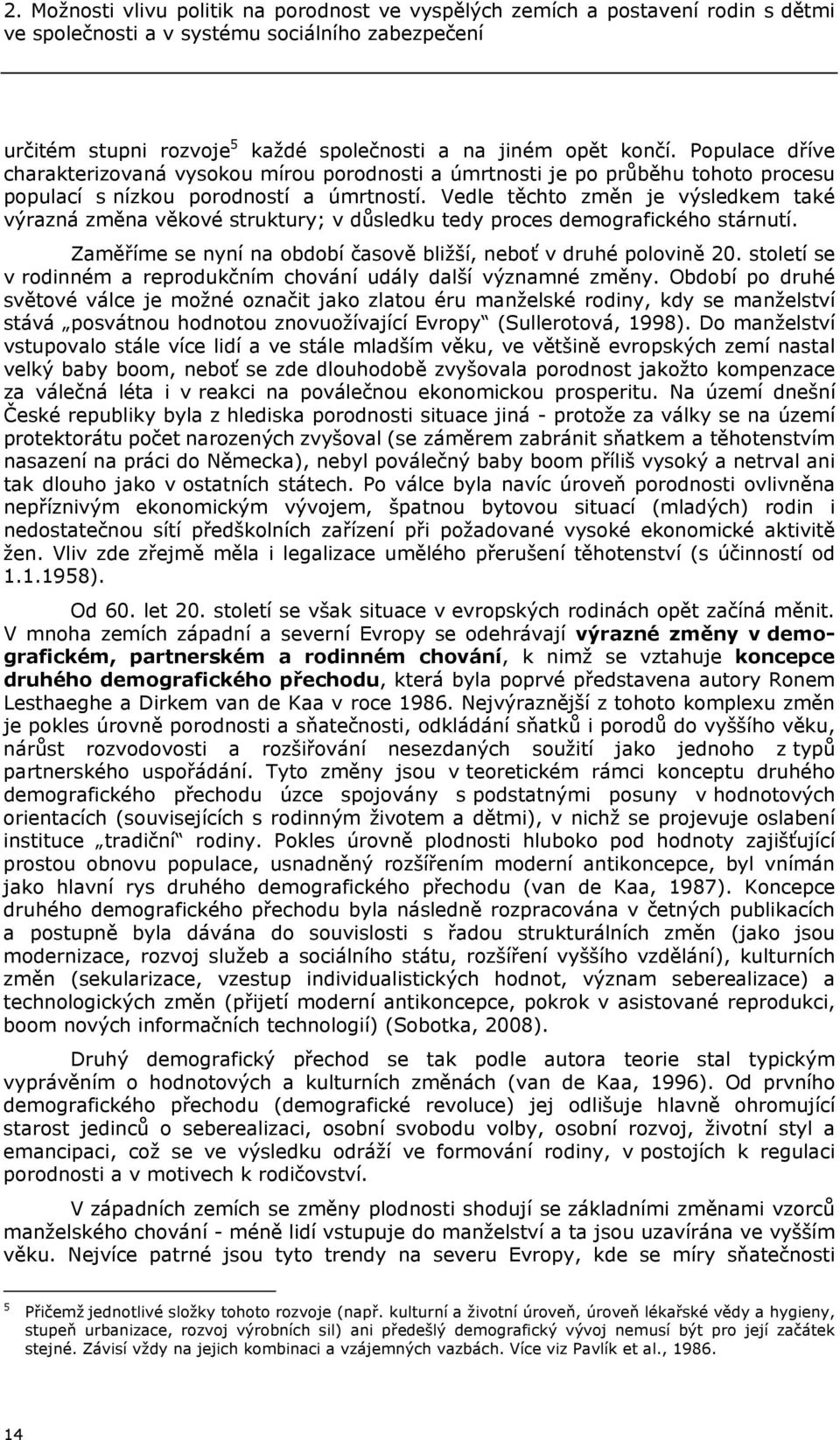 Vedle těchto změn je výsledkem také výrazná změna věkové struktury; v důsledku tedy proces demografického stárnutí. Zaměříme se nyní na období časově bližší, neboť v druhé polovině 20.