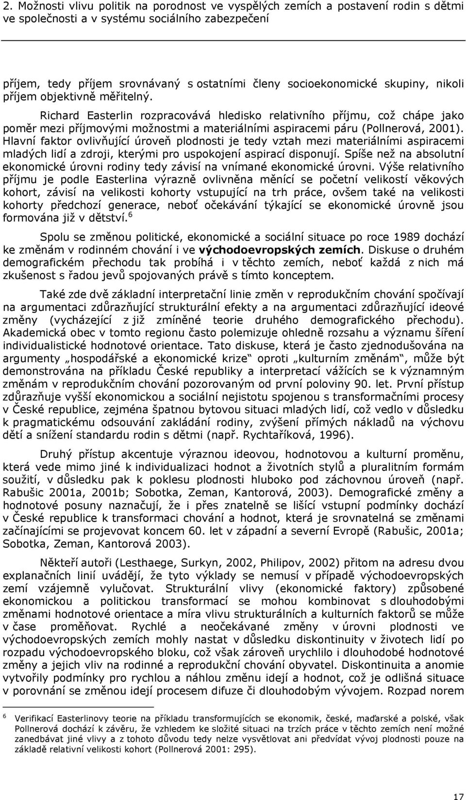 Richard Easterlin rozpracovává hledisko relativního příjmu, což chápe jako poměr mezi příjmovými možnostmi a materiálními aspiracemi páru (Pollnerová, 2001).