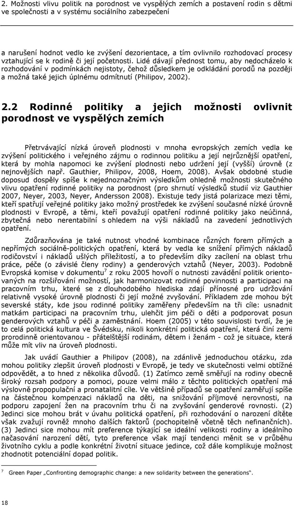 Lidé dávají přednost tomu, aby nedocházelo k rozhodování v podmínkách nejistoty, čehož důsledkem je odkládání porodů na později a možná také jejich úplnému odmítnutí (Philipov, 20