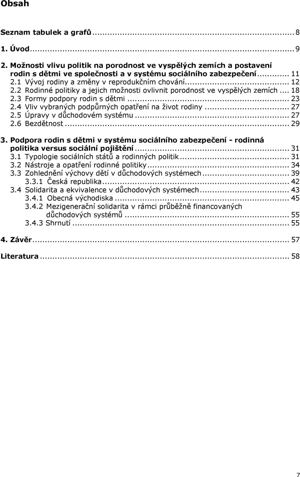 4 Vliv vybraných podpůrných opatření na život rodiny... 27 2.5 Úpravy v důchodovém systému... 27 2.6 Bezdětnost... 29 3.