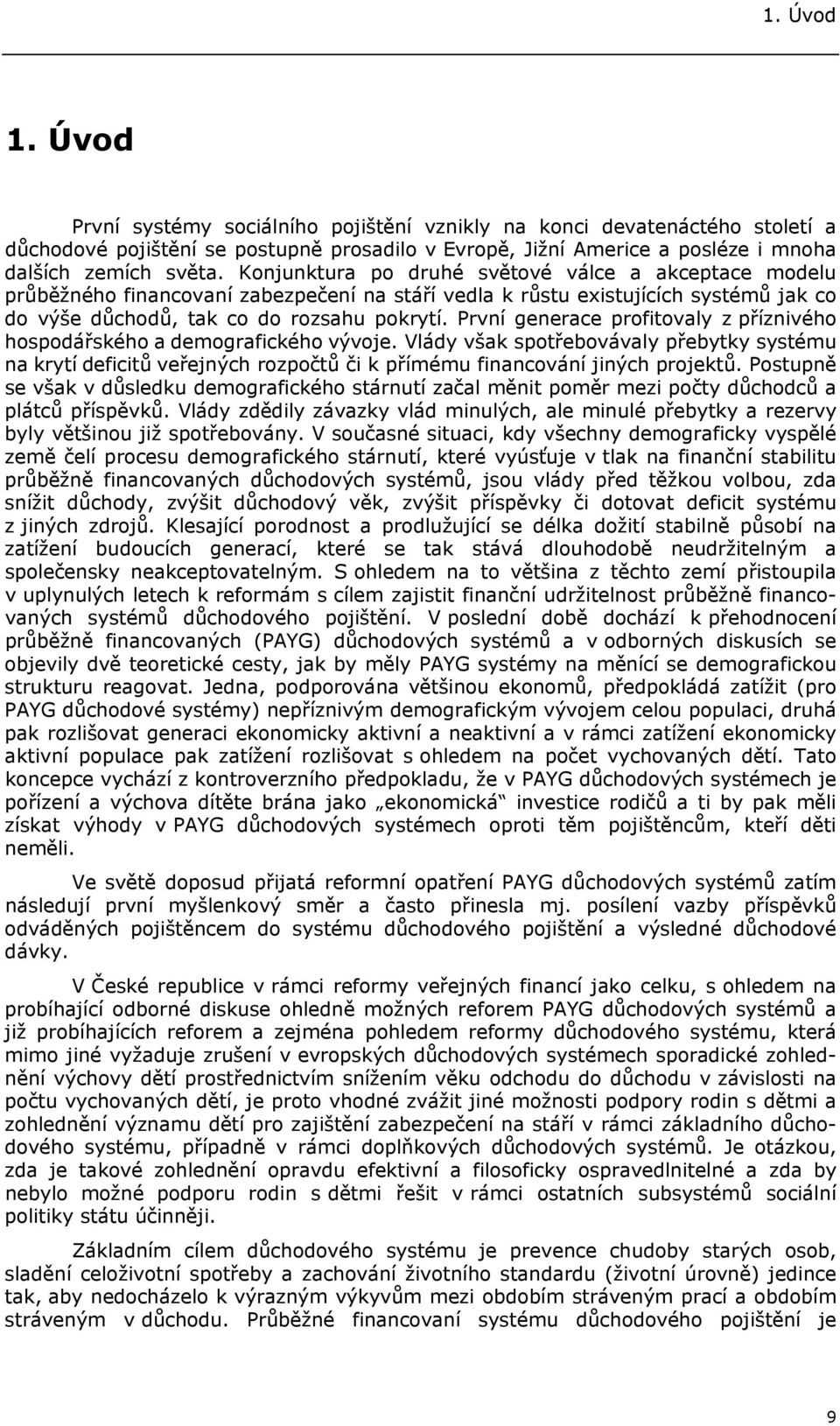 První generace profitovaly z příznivého hospodářského a demografického vývoje. Vlády však spotřebovávaly přebytky systému na krytí deficitů veřejných rozpočtů či k přímému financování jiných projektů.