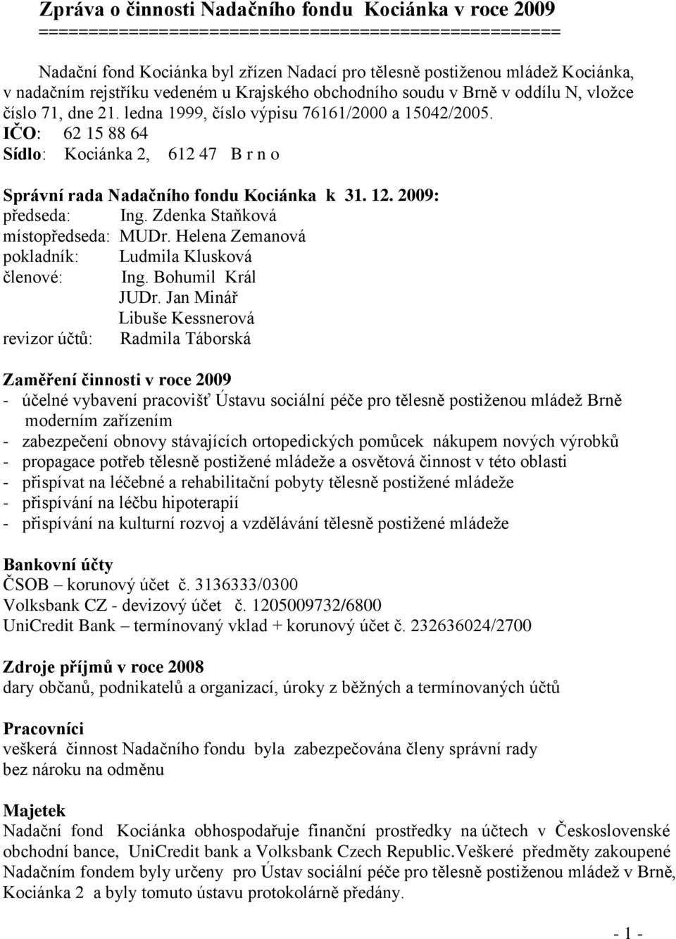 IČO: 62 15 88 64 Sídlo: Kociánka 2, 612 47 B r n o Správní rada Nadačního fondu Kociánka k 31. 12. 2009: předseda: Ing. Zdenka Staňková místopředseda: MUDr.