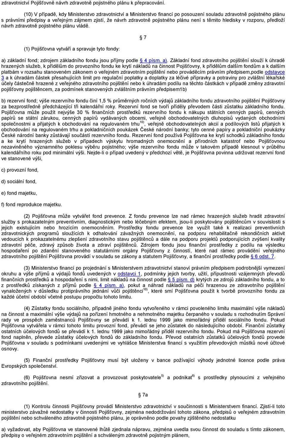 není s těmito hledisky v rozporu, předloží návrh zdravotně pojistného plánu vládě. (1) Pojišťovna vytváří a spravuje tyto fondy: 7 a) základní fond; zdrojem základního fondu jsou příjmy podle 4 písm.