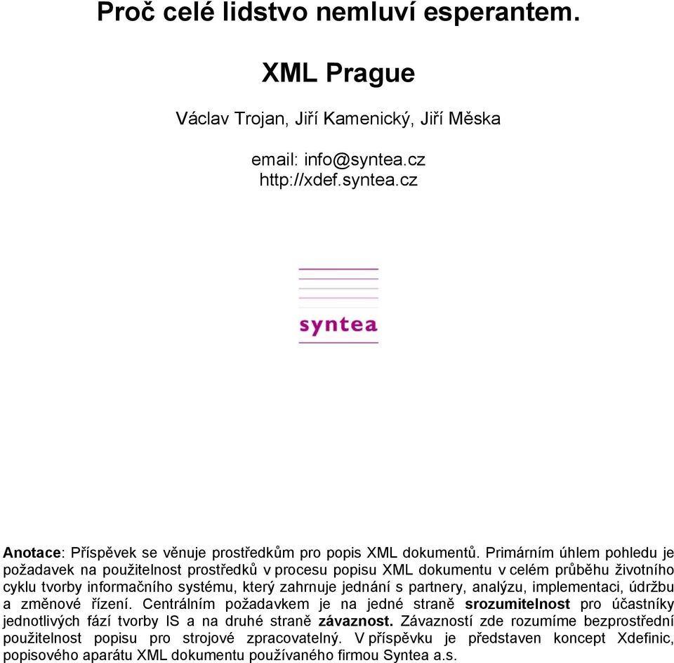 partnery, analýzu, implementaci, údržbu a změnové řízení. Centrálním požadavkem je na jedné straně srozumitelnost pro účastníky jednotlivých fází tvorby IS a na druhé straně závaznost.