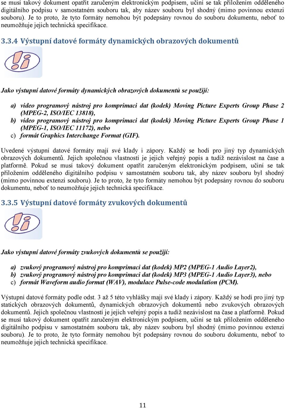 3.4 Výstupní datové formáty dynamických obrazových dokumentů Jako výstupní datové formáty dynamických obrazových dokumentů se použijí: a) video programový nástroj pro komprimaci dat (kodek) Moving